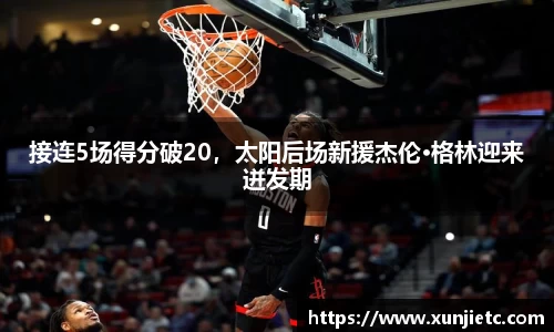 接连5场得分破20，太阳后场新援杰伦·格林迎来迸发期